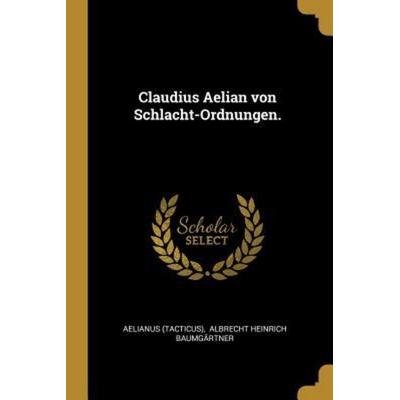 Claudius Aelian Von Schlacht-Ordnungen., Taschenbuch von Aelianus, Creative Media Partners, LLC, 978-0-341-36368-2