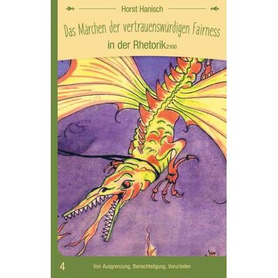 Das Märchen der vertrauenswürdigen Fairness in der Rhetorik 2100, Taschenbuch von Horst Hanisch, BoD – Books on Demand, 978-3-7597-0283-8