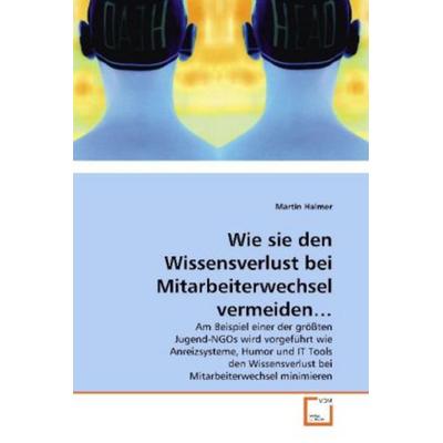 Halmer, M: Wie sie den Wissensverlust bei Mitarbeiterwechsel, Taschenbuch von Martin Halmer, VDM, 978-3-639-18793-9