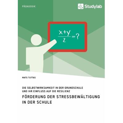 Förderung der Stressbewältigung in der Schule. Die Selbstwirksamkeit in der Grundschule und ihr Einfluss auf die Resilienz, Taschenbuch von Mats