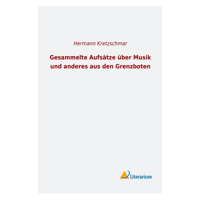 Literaricon Gesammelte Aufsätze über Musik und anderes aus den Grenzboten (Deutsch, Softcover, Hermann Kretzschmar) (55997584)