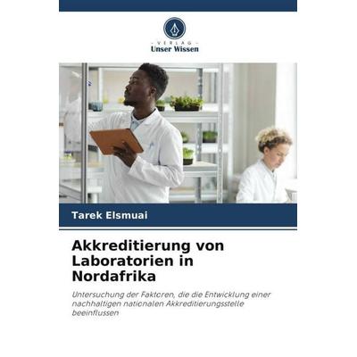 Akkreditierung von Laboratorien in Nordafrika, Taschenbuch von Tarek Elsmuai, Verlag Unser Wissen, 978-620-5-07156-4