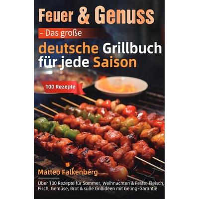 Feuer & Genuss – Das große deutsche Grillbuch für jede Saison, Taschenbuch von Matteo Falkenberg, Epubli, 978-3-565-06483-0