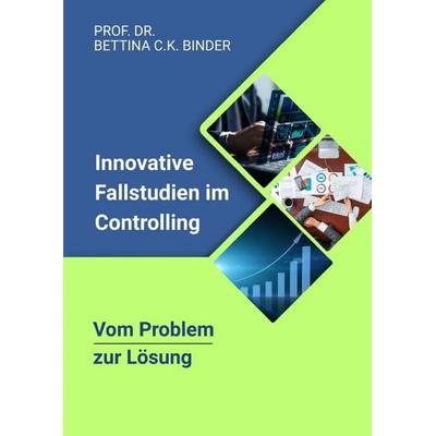 Vom Problem zur Lösung: Innovative Fallstudien im Controlling, Taschenbuch von Bettina C.K. Binder, Epubli, 978-3-565-65982-1
