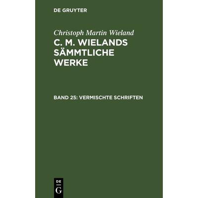 Vermischte Schriften, Gebundene Ausgabe von Christoph Martin Wieland, De Gruyter, 978-3-11-241313-5