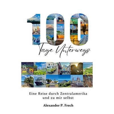 100 Tage unterwegs, Taschenbuch von Alexander P. Frech, BoD – Books on Demand, 978-3-695-18886-4