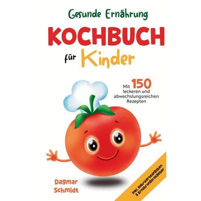 Gesunde Ernährung leicht gemacht - Kochbuch für Kinder, Gebundene Ausgabe von Dagmar Schmidt, Tredition, 978-3-384-59494-5