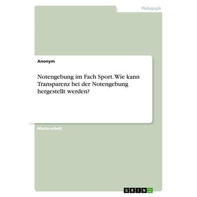 Notengebung im Fach Sport. Wie kann Transparenz bei der Notengebung hergestellt werden?, Taschenbuch von Anonym, GRIN, 978-3-346-70114-5