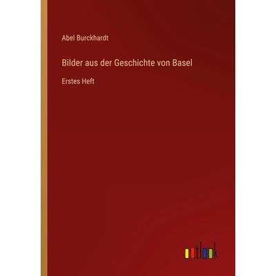 Bilder aus der Geschichte von Basel, Taschenbuch von Abel Burckhardt, Outlook, 978-3-368-63802-3