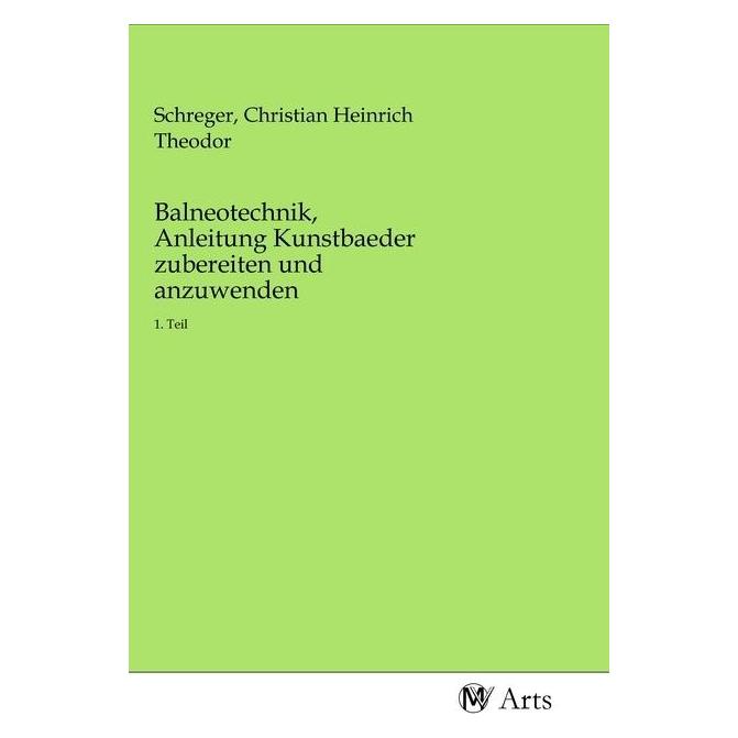 MV-Arts Balneotechnik, Anleitung Kunstbaeder zubereiten und anzuwenden (Deutsch, Softcover, Christian Heinrich Theodor Schreger) (56142974)