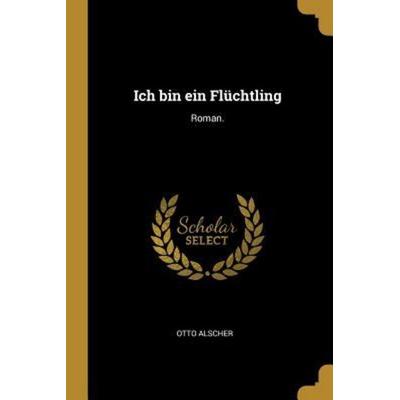 Ich Bin Ein Flüchtling: Roman., Taschenbuch von Otto Alscher, Creative Media Partners, LLC, 978-0-341-54483-8