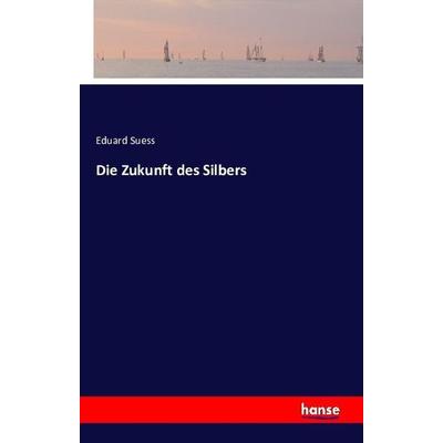 Die Zukunft des Silbers, Taschenbuch von Eduard Suess, Hansebooks, 978-3-7411-1698-8