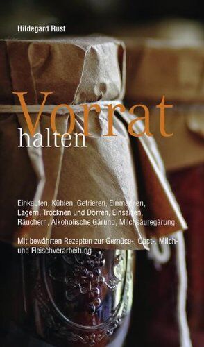 Hildegard Rust - Vorrat halten: Einkaufen, Kühlen, Gefrieren, Einmachen, Lagern, Trocknen und Dörren, Einsalzen, Räuchern, Alkoholische Gärung, Milchsäuregärung Mit ... Gemüse-, Obst-, Milch-und Fleischverarbeitung - Preis vom 30.09.2026 09:01:18 h