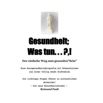 Gesundheit; Was Tun ... ?,!, Gebundene Ausgabe von Reimund Pauli, Tredition, 978-3-7469-0866-3