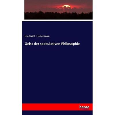 Geist der spekulativen Philosophie, Taschenbuch von Dieterich Tiedemann, Hansebooks, 978-3-7446-2995-9