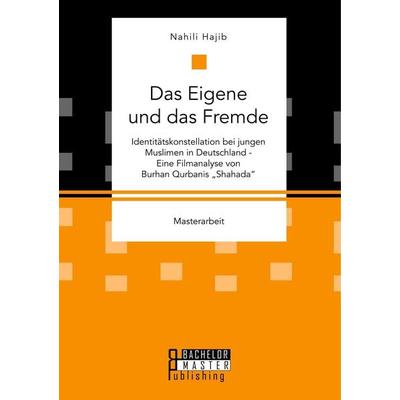 Das Eigene und das Fremde. Identitätskonstellation bei jungen Muslimen in Deutschland - Eine Filmanalyse von Burhan Qurbanis 'Shahada'; Taschenbuch