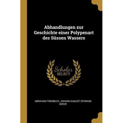 Abhandlungen Zur Geschichte Einer Polypenart Des Süssen Wassers, Taschenbuch von Abraham Trembley, Creative Media Partners, LLC, 978-0-274-82177-8