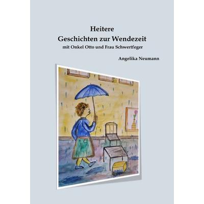 Heitere Geschichten zur Wendezeit mit Onkel Otto und Frau Schwertfeger, Taschenbuch von Angelika Neumann, Epubli, 978-3-7575-6998-3