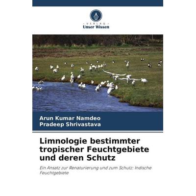 Limnologie bestimmter tropischer Feuchtgebiete und deren Schutz, Taschenbuch von Arun Kumar Namdeo,Pradeep Shrivastava, Verlag Unser Wissen