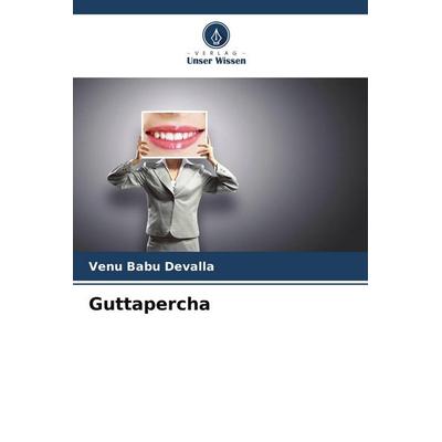 Guttapercha, Taschenbuch von Venu Babu Devalla, Verlag Unser Wissen, 978-620-2-47205-0