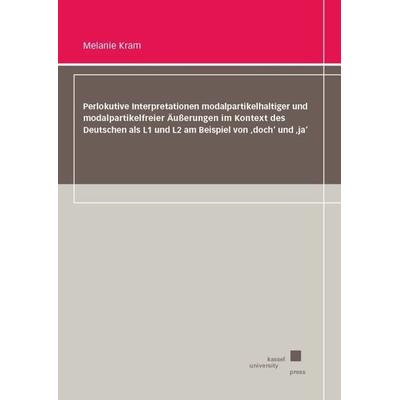 Kram, M: Perlokutive Interpretationen modalpartikelhaltiger, Taschenbuch von Melanie Kram, Kassel University Press, 978-3-7376-1177-0