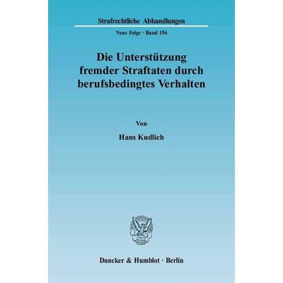 Die Unterstützung fremder Straftaten durch berufsbedingtes Verhalten., Taschenbuch von Hans Kudlich, Duncker & Humblot, 978-3-428-11444-3