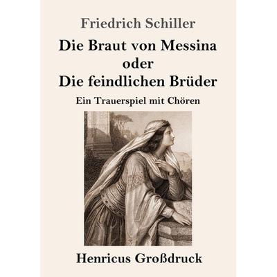Die Braut von Messina oder Die feindlichen Brüder (Großdruck), Taschenbuch von Friedrich Schiller, Henricus - Edition Deutsche Klassik,