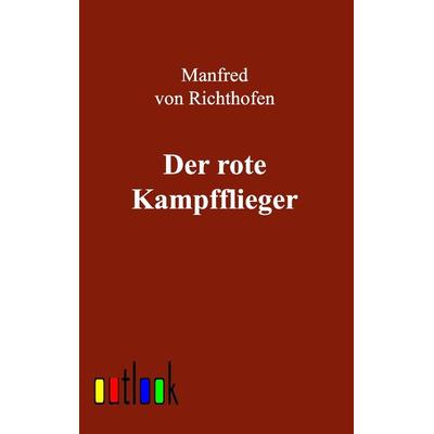 Der rote Kampfflieger, Taschenbuch von Manfred Richthofen, Outlook, 978-3-86403-022-2