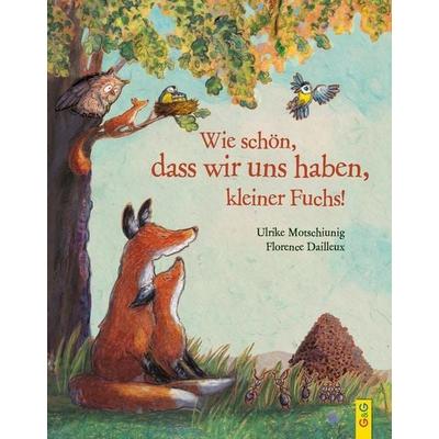 Wie schön, dass wir uns haben, kleiner Fuchs!, Gebundene Ausgabe von Ulrike Motschiunig, G&G Verlag, Kinder- und Jugendbuch, 978-3-7074-2325-9