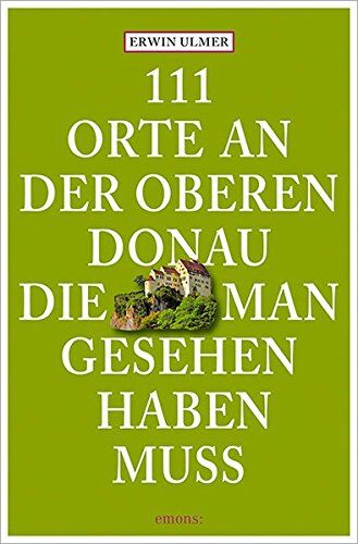 Erwin Ulmer - 111 Orte an der oberen Donau, die man gesehen haben muss - Preis vom 09.10.2026 07:28:09 h