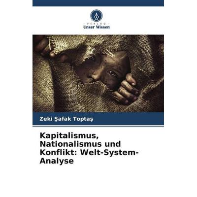 Kapitalismus, Nationalismus und Konflikt: Welt-System-Analyse, Taschenbuch von Zeki ¿afak Topta¿, Verlag Unser Wissen, 978-620-5-01630-5