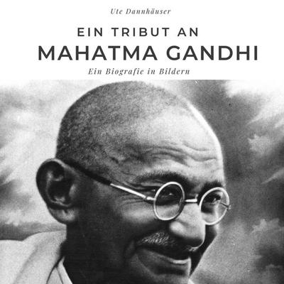 Ein Tribut an Mahatma Gandhi, Gebundene Ausgabe von Ute Dannhäuser, BoD - Books on Demand, 978-3-7505-3048-5