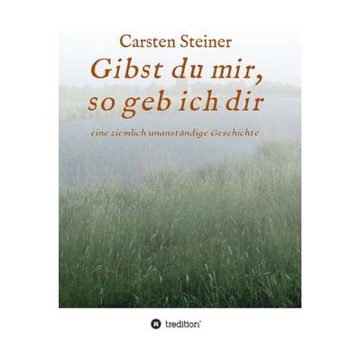 Gibst du mir, so geb ich dir, Gebundene Ausgabe von Carsten Steiner, Tredition, 978-3-7469-4096-0