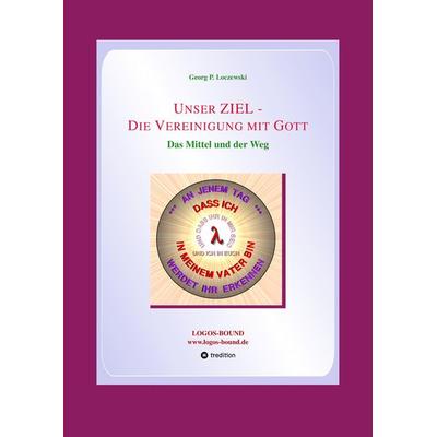 Unser ZIEL - Die Vereinigung mit Gott, Gebundene Ausgabe von Georg P. Loczewski, Tredition, 978-3-384-16094-2