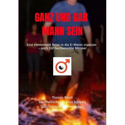 GANZ UND GAR MANN SEIN, Taschenbuch von Thomas Rüedi, Tredition, 978-3-347-01005-5