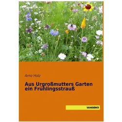 Aus Urgrossmutters Garten ein Frühlingsstrauss, Belletristik von Arno Holz