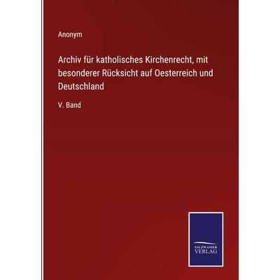 Archiv für katholisches Kirchenrecht, mit besonderer Rücksicht auf Oesterreich und Deutschland, Gebundene Ausgabe von Anonym, Outlook,