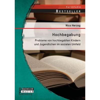 Hochbegabung: Probleme von hochbegabten Kindern und Jugendlichen im sozialen Umfeld, Taschenbuch von Nico Herzog, Bachelor + Master Publishing,