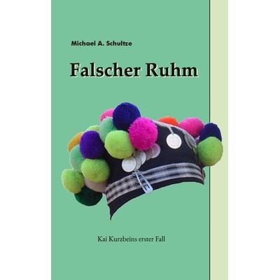 Falscher Ruhm, Taschenbuch von Michael A. Schultze, BoD – Books on Demand, 978-3-8391-6666-6