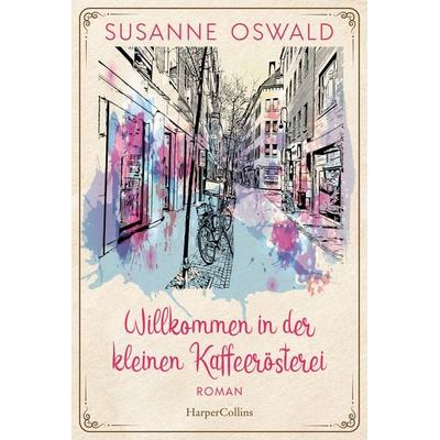 Willkommen in der kleinen Kaffeerösterei, Taschenbuch von Susanne Oswald, HarperCollins Taschenbuch, 978-3-365-00106-6