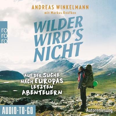 Wilder wird's nicht - Auf der Suche nach Europas letzten Abenteuern - Andreas Winkelmann,Markus Knüfken, Audio, 9783965191921