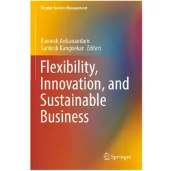Flexibility, Innovation, and Sustainable Business, Fachbücher von Ramesh Anbanandam, Santosh Rangnekar