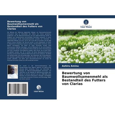 Bewertung von Baumwollsamenmehl als Bestandteil des Futters von Clarias, Taschenbuch von Ashiru Aminu, Verlag Unser Wissen, 978-620-4-48714-4
