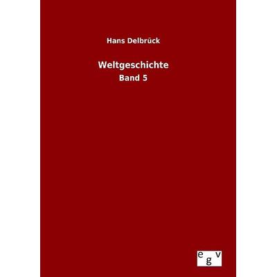 Weltgeschichte, Gebundene Ausgabe von Hans Delbrück, Europäischer Geschichtsverlag, 978-3-7340-0726-2