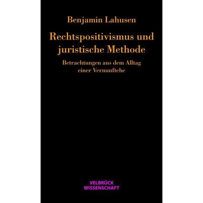 Rechtspositivismus und juristische Methode, Gebundene Ausgabe von Benjamin Lahusen, Velbrück, 978-3-942393-20-1