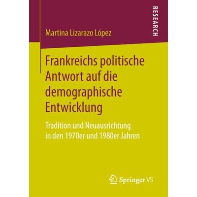 Frankreichs politische Antwort auf die demographische Entwicklung, Taschenbuch von Martina Lizarazo López, Springer Fachmedien Wiesbaden GmbH,