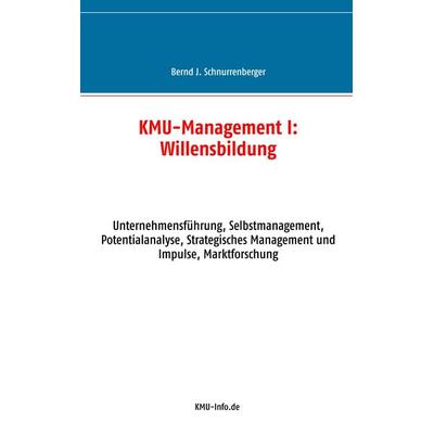 KMU-Management I: Willensbildung, Taschenbuch von Bernd J. Schnurrenberger, KMU-Info.de - Verlagsservices, 978-3-948451-01-1