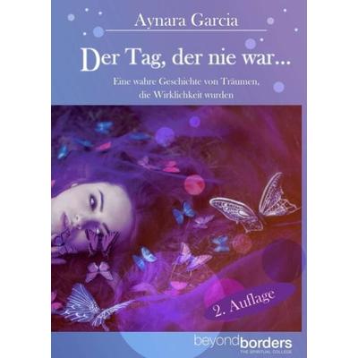 Der Tag, der nie war... 2. Auflage, Taschenbuch von Aynara Garcia, Beyound Borders - Der Verlag, 978-3-943878-35-6