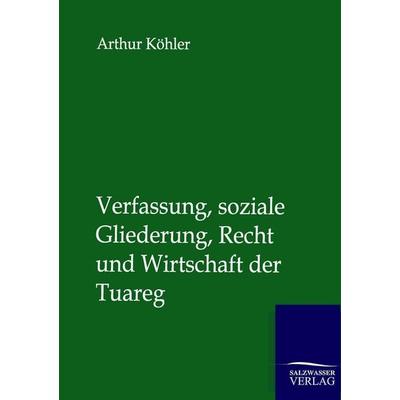 Verfassung, soziale Gliederung, Recht und Wirtschaft der Tuareg, Taschenbuch von Arthur Köhler, Salzwasser, 978-3-86444-750-1