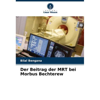 Der Beitrag der MRT bei Morbus Bechterew, Taschenbuch von Bilal Bengana, Verlag Unser Wissen, 978-620-7-11558-7